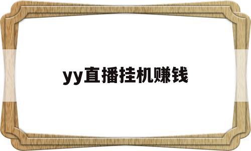 yy直播挂机赚钱(yy挂机看直播赚钱一天挣多少)