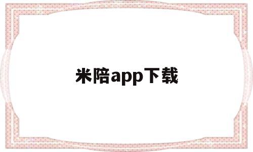 米陪app下载(同城约会的app哪个免费)