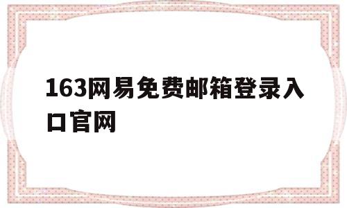 163网易免费邮箱登录入口官网(163网易免费邮箱登录入口官网下载)