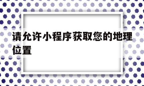 包含请允许小程序获取您的地理位置的词条