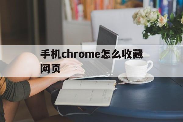 手机chrome怎么收藏网页(chrome怎么收藏网站)