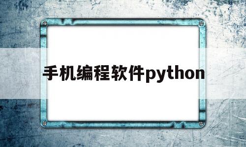 手机编程软件python(手机编程软件python教学)