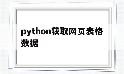 python获取网页表格数据(python获取网页表格数据标题出现html代码怎么处理)