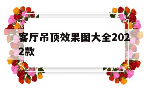 客厅吊顶效果图大全2022款(客厅吊顶效果图大全2022款现代简约)