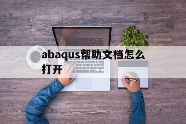 abaqus帮助文档怎么打开(abaqus帮助文档中文版pdf)