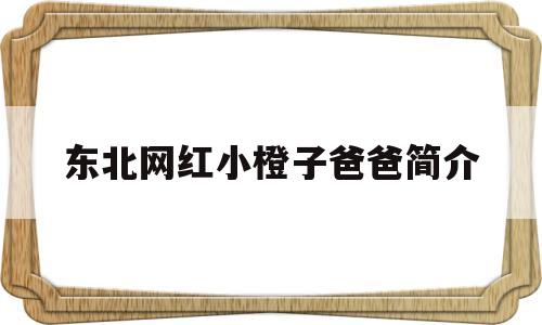 东北网红小橙子爸爸简介的简单介绍