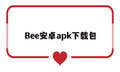 Bee安卓apk下载包(安卓apk解析包时出现问题怎么办)