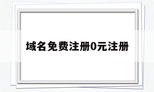 域名免费注册0元注册(2020年免费域名注册)