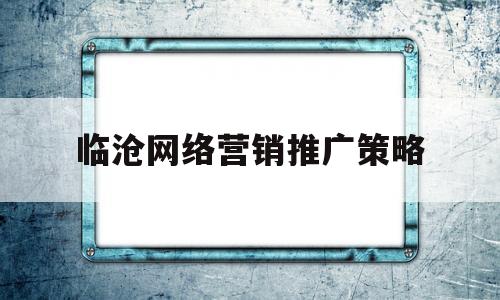 临沧网络营销推广策略(华为手机网络营销推广策略)