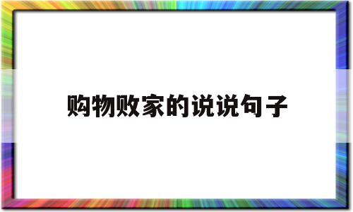 购物败家的说说句子(两个败家娘们的搞笑说说句子)