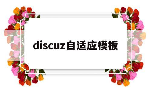 discuz自适应模板(自适应模板手机端怎么自适应)