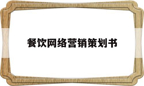 餐饮网络营销策划书(餐饮网络营销策划书怎么写)