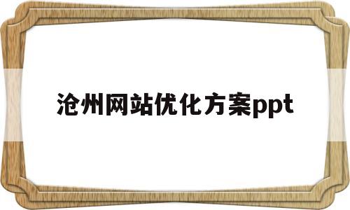 包含沧州网站优化方案ppt的词条