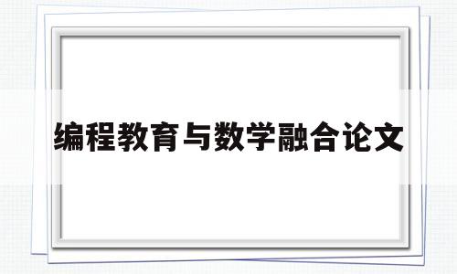 编程教育与数学融合论文(编程教育与数学融合论文怎么写)