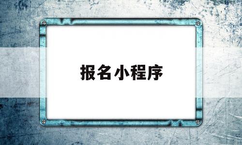 报名小程序(线上报名小程序)