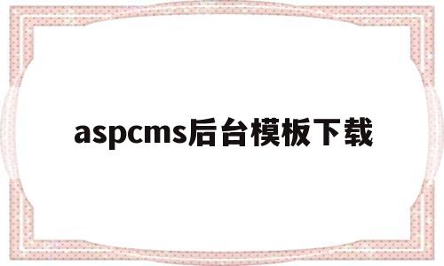 aspcms后台模板下载的简单介绍