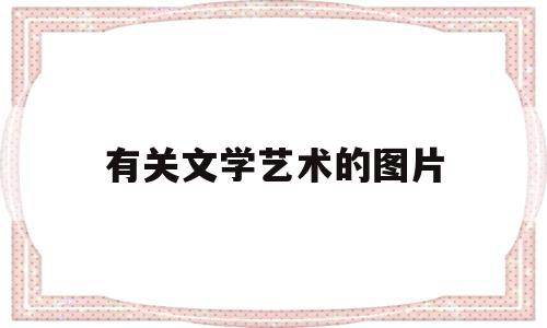 有关文学艺术的图片(关于文学艺术的名言名句)