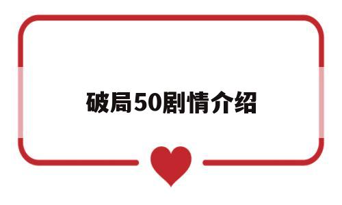 破局50剧情介绍(破局1950电视剧全集大结局成功了)