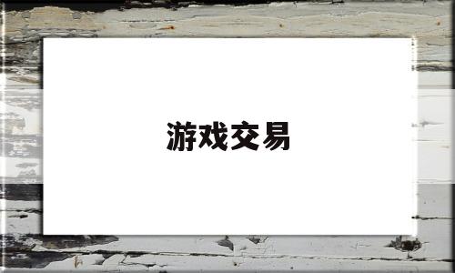 游戏交易(游戏交易平台哪个好)