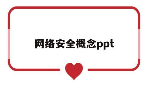 网络安全概念ppt(网络安全概念里信息安全包括)