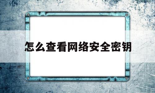 怎么查看网络安全密钥(电脑连接wifi要密钥如何解除)