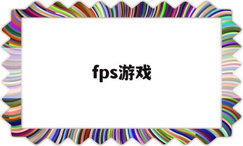 fps游戏(fps游戏是什么)