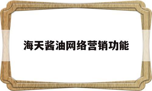 海天酱油网络营销功能的简单介绍