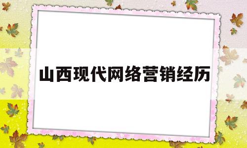 山西现代网络营销经历(网络营销现状及发展趋势)