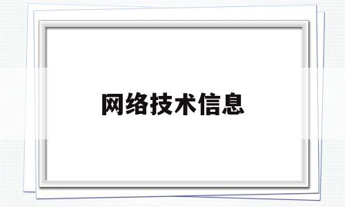 网络技术信息(网络技术信息培训)