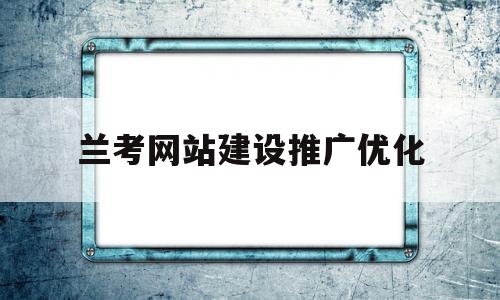 兰考网站建设推广优化的简单介绍