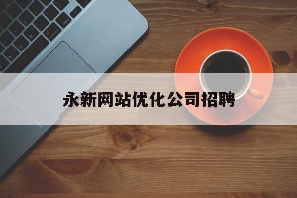 永新网站优化公司招聘的简单介绍