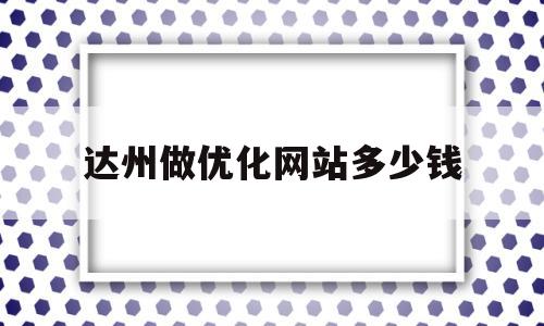 达州做优化网站多少钱(达州做优化网站多少钱一年)