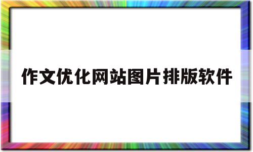 作文优化网站图片排版软件(作文优化网站图片排版软件免费)