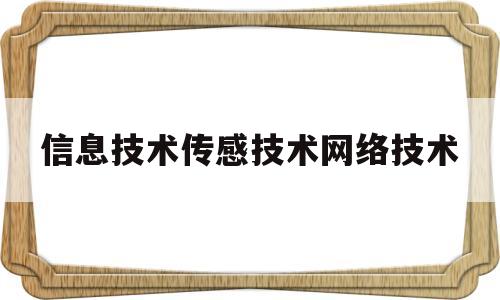 信息技术传感技术网络技术(传感器是信息技术的三大支柱之一?)