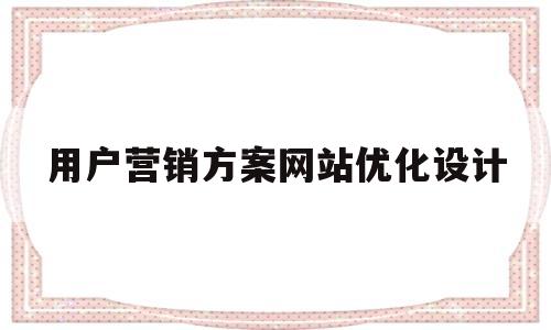 用户营销方案网站优化设计(销售人员绩效考核方案优化设计)