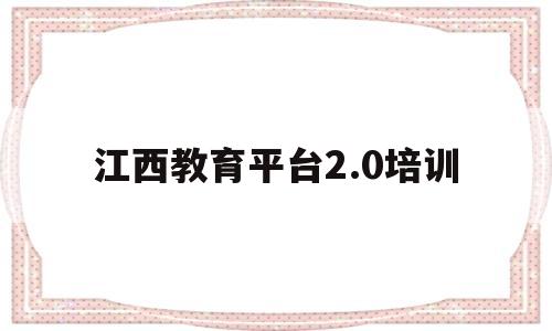 江西教育平台2.0培训(江西教育教师培训网登陆入口)