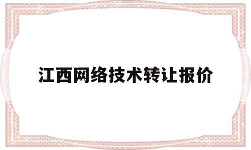 关于江西网络技术转让报价的信息