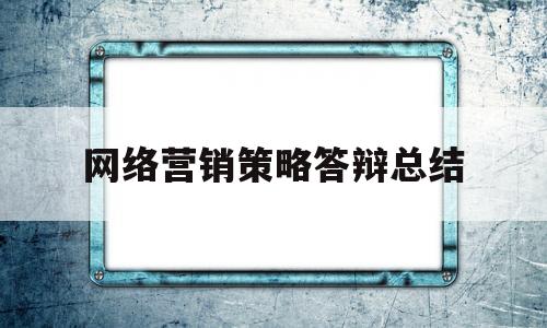 网络营销策略答辩总结(网络营销策略答辩总结范文)