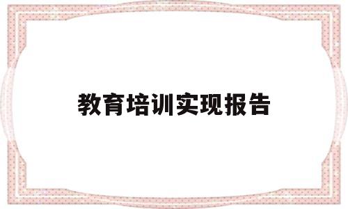 教育培训实现报告(优路教育培训机构官网)