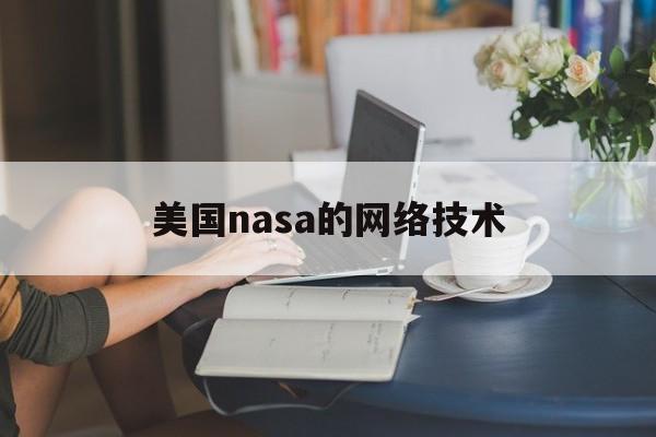 美国nasa的网络技术(美国nasa的网络技术是什么)