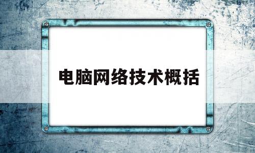 电脑网络技术概括(计算机网络技术主要内容)