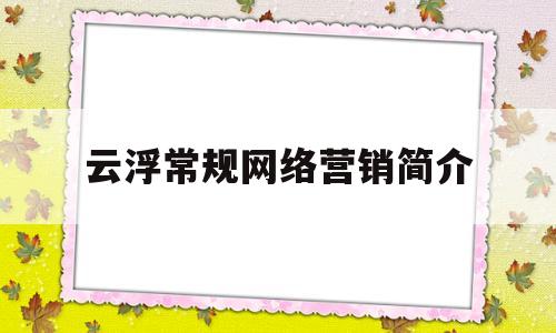 云浮常规网络营销简介的简单介绍