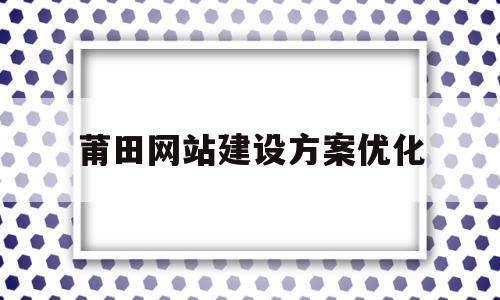 关于莆田网站建设方案优化的信息