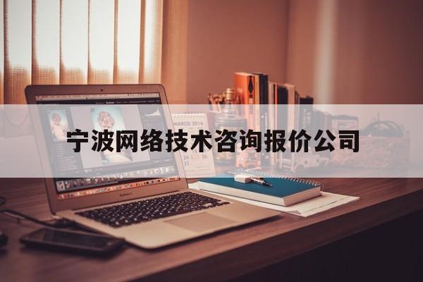 包含宁波网络技术咨询报价公司的词条