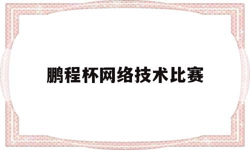 鹏程杯网络技术比赛(鹏程杯 2021)