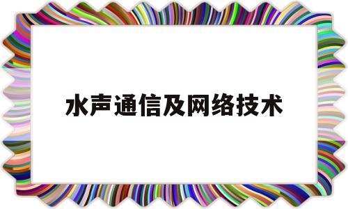 水声通信及网络技术(水声通信网络技术探析)