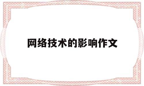 网络技术的影响作文(网络技术对经济发展的影响)