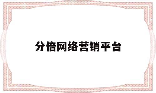 分倍网络营销平台(网络分销平台怎么样)