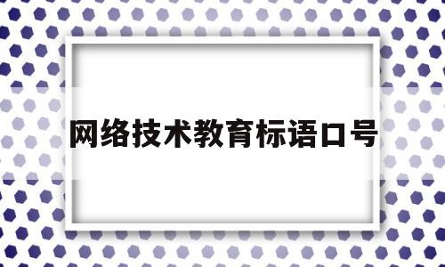 网络技术教育标语口号(网络技术教育标语口号大全)