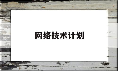 网络技术计划(网络技术计划的基础)